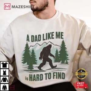 Fathers Day Bigfoot A Dad Like Me Is Hard To Find Funny T Shirt (4)