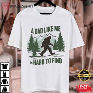Fathers Day Bigfoot A Dad Like Me Is Hard To Find Funny T Shirt (1)