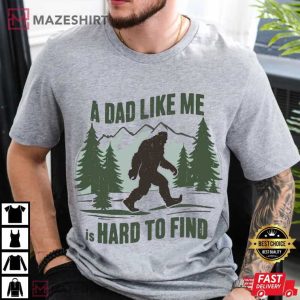 Fathers Day Bigfoot A Dad Like Me Is Hard To Find Funny T Shirt (3)