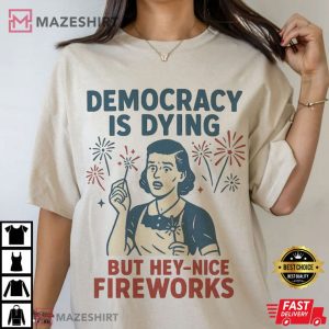 4th Of July Democracy Is Dying But Hey Nice Fireworks Patriot