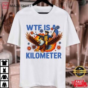 WTF Is A Kilometer George Washington Funny 4th Of July T Shirt (4)