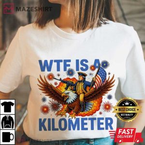 WTF Is A Kilometer George Washington Funny 4th Of July T Shirt (2)