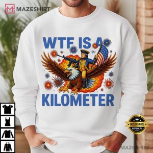 WTF Is A Kilometer George Washington Funny 4th Of July T Shirt (3)