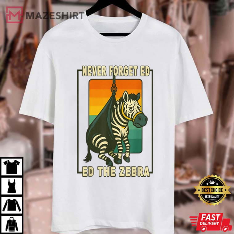 Never Forget Ed The Zebra Captured Funny Meme Animal T-Shirt Never Forget Ed The Zebra Captured Funny Meme Animal T-Shirt
