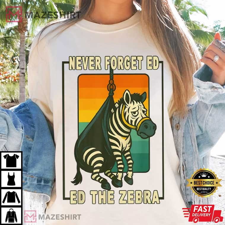 Never Forget Ed The Zebra Captured Funny Meme Animal T-Shirt Never Forget Ed The Zebra Captured Funny Meme Animal T-Shirt