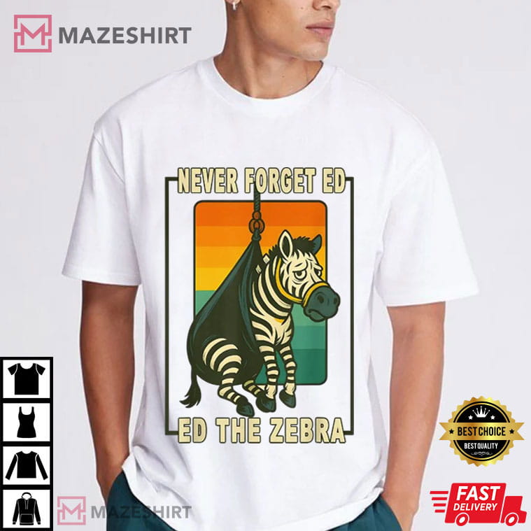 Never Forget Ed The Zebra Captured Funny Meme Animal T-Shirt Never Forget Ed The Zebra Captured Funny Meme Animal T-Shirt