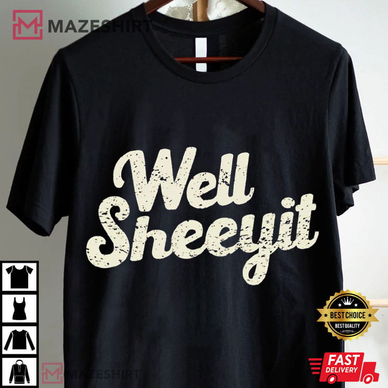 Well Sheeyit Funny Southern Saying Humor Quotes T-Shirt Well Sheeyit Funny Southern Saying Humor Quotes T-Shirt