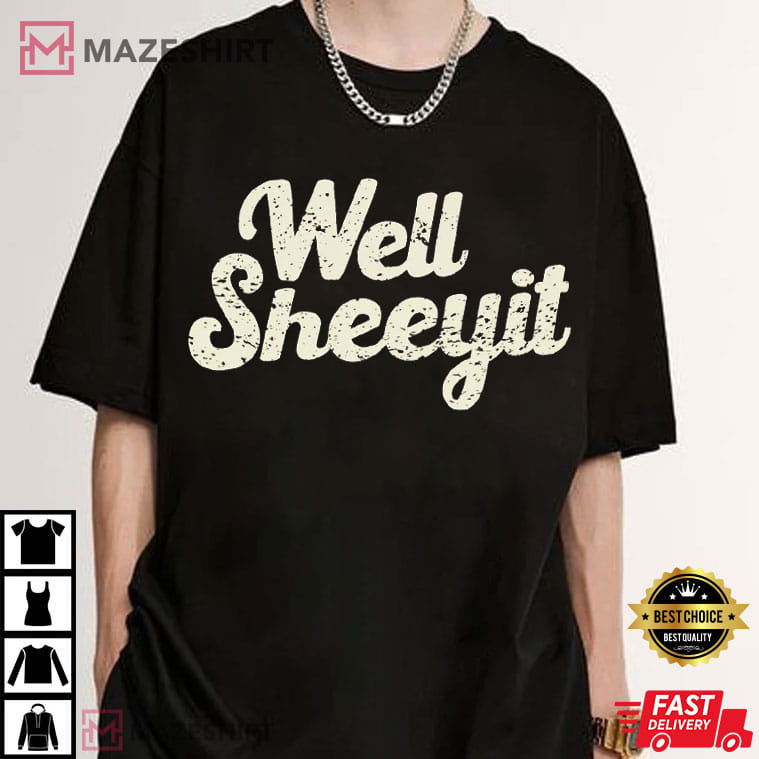 Well Sheeyit Funny Southern Saying Humor Quotes T-Shirt Well Sheeyit Funny Southern Saying Humor Quotes T-Shirt