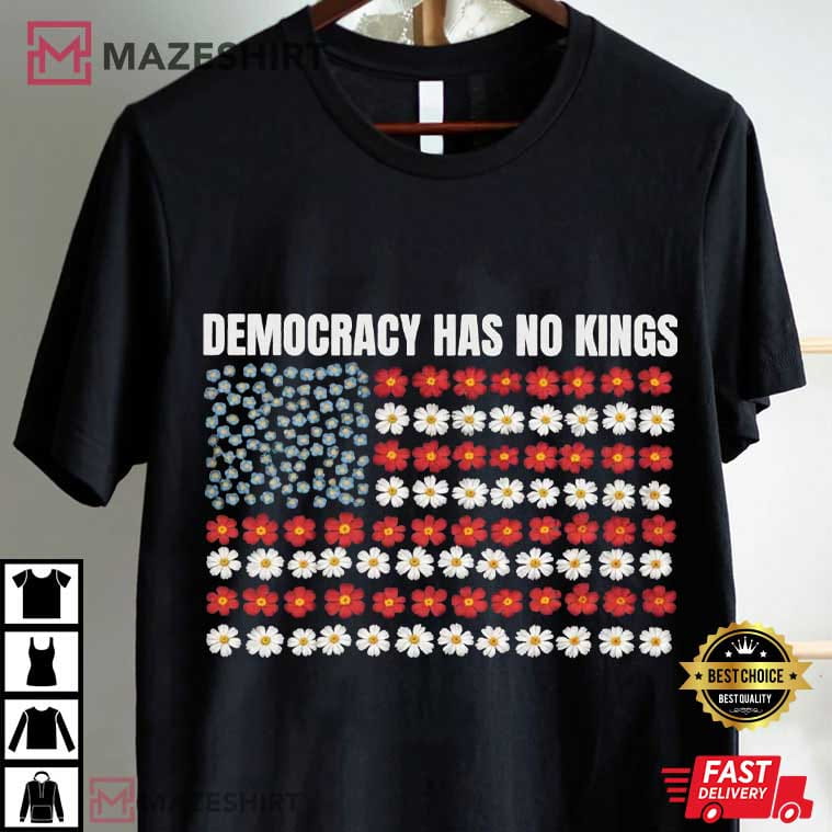 Democracy Has No Kings Floral Flag Anti Trump Patriotic T-Shirt Democracy Has No Kings Floral Flag Anti Trump Patriotic T-Shirt