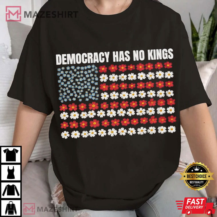 Democracy Has No Kings Floral Flag Anti Trump Patriotic T-Shirt Democracy Has No Kings Floral Flag Anti Trump Patriotic T-Shirt