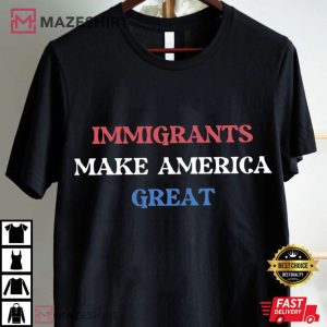 Immigrants Make America Great Anti Racism Social Activist T Shirt (1)