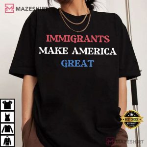 Immigrants Make America Great Anti Racism Social Activist T Shirt (2)