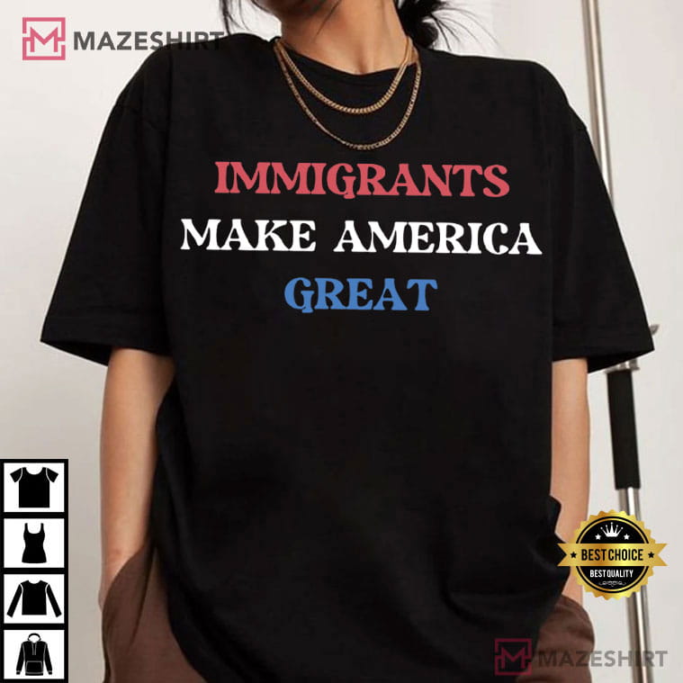 Immigrants Make America Great Anti Racism Social Activist T-Shirt Immigrants Make America Great Anti Racism Social Activist T-Shirt