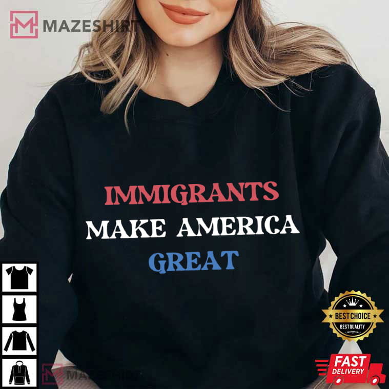 Immigrants Make America Great Anti Racism Social Activist T-Shirt Immigrants Make America Great Anti Racism Social Activist T-Shirt