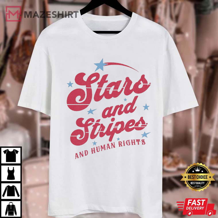 Stars And Stripes And Human Rights Feminist 4th Of July T-Shirt Stars And Stripes And Human Rights Feminist 4th Of July T-Shirt