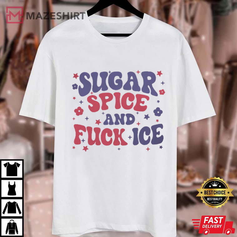 Anti Trump Sugar Spice And Anti ICE Chinga La Migra T-Shirt Anti Trump Sugar Spice And Anti ICE Chinga La Migra T-Shirt