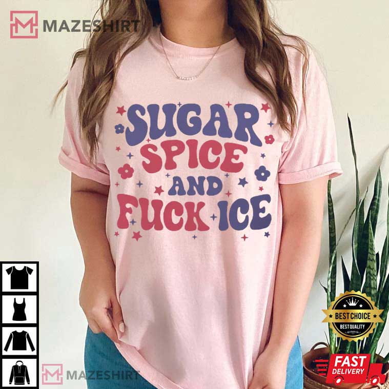 Anti Trump Sugar Spice And Anti ICE Chinga La Migra T-Shirt Anti Trump Sugar Spice And Anti ICE Chinga La Migra T-Shirt