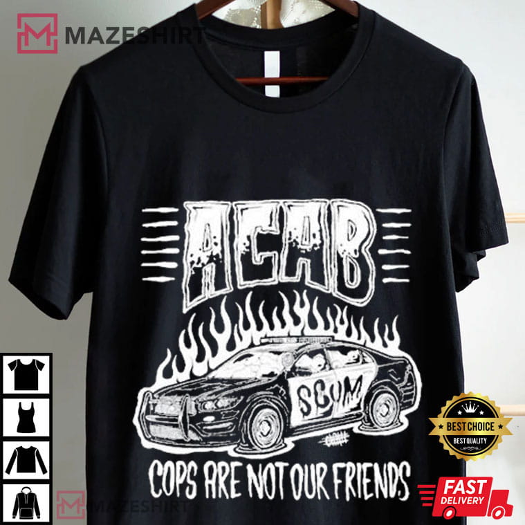 Acab All Cops Are Bastards Cops Are Not Our Friends T-Shirt Acab All Cops Are Bastards Cops Are Not Our Friends T-Shirt