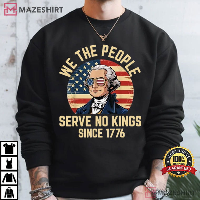 George Washington We The People Serve No Kings 4th Of July T-Shirt George Washington We The People Serve No Kings 4th Of July T-Shirt