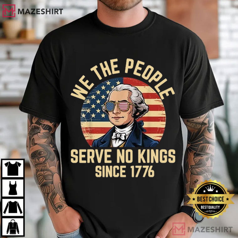George Washington We The People Serve No Kings 4th Of July T-Shirt George Washington We The People Serve No Kings 4th Of July T-Shirt