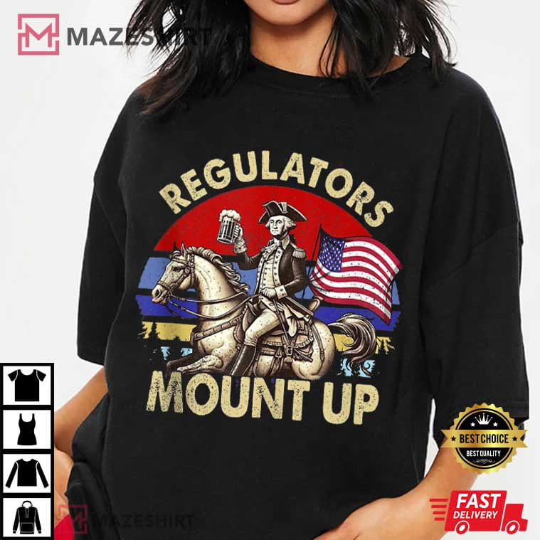 Regulators Mount Up Funny 4th Of July Patriotic T-Shirt Regulators Mount Up Funny 4th Of July Patriotic T-Shirt