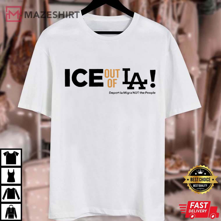 Ice Out Of LA Human Rights Protest California Immigration Justice T-Shirt Ice Out Of LA Human Rights Protest California Immigration Justice T-Shirt