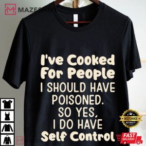 I've Cooked For People I Should Have Poisoned Funny T Shirt (1)