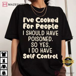 I've Cooked For People I Should Have Poisoned Funny T Shirt (2)