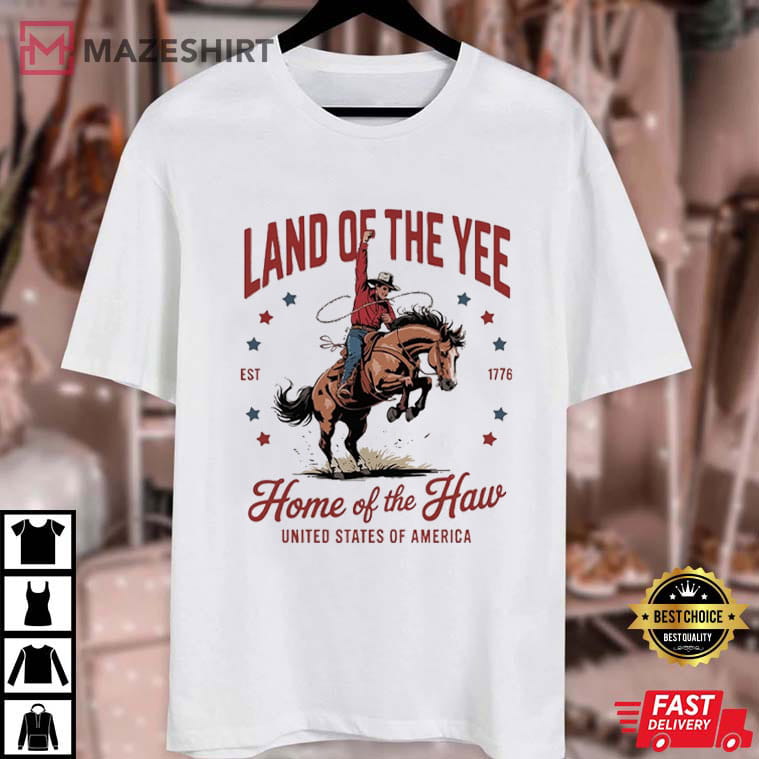 Land Of The Yee Home Of The Haw 4th Of July Cowboy T-Shirt Land Of The Yee Home Of The Haw 4th Of July Cowboy T-Shirt