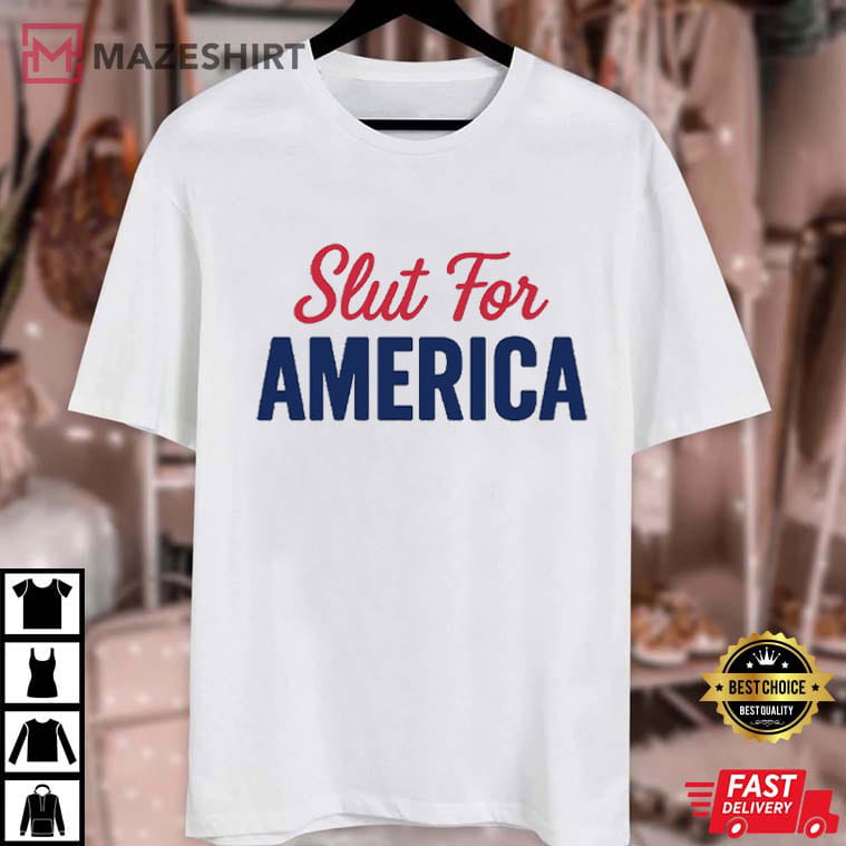 Slut For America 4th Of July Patriotic Funny T-Shirt Slut For America 4th Of July Patriotic Funny T-Shirt