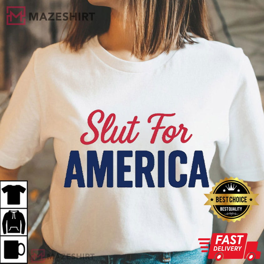 Slut For America 4th Of July Patriotic Funny T-Shirt Slut For America 4th Of July Patriotic Funny T-Shirt
