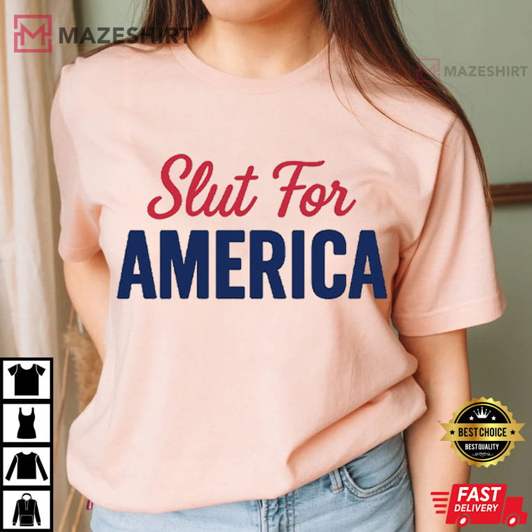 Slut For America 4th Of July Patriotic Funny T-Shirt Slut For America 4th Of July Patriotic Funny T-Shirt