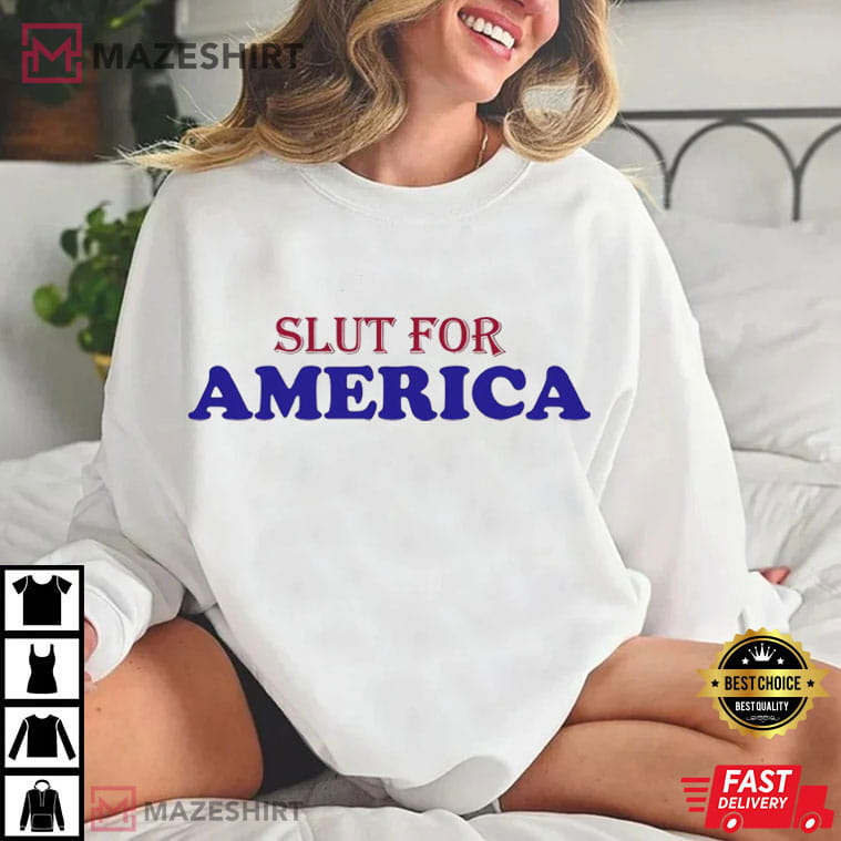 Slut For America Independence Day Patriotic Funny T-Shirt Slut For America Independence Day Patriotic Funny T-Shirt