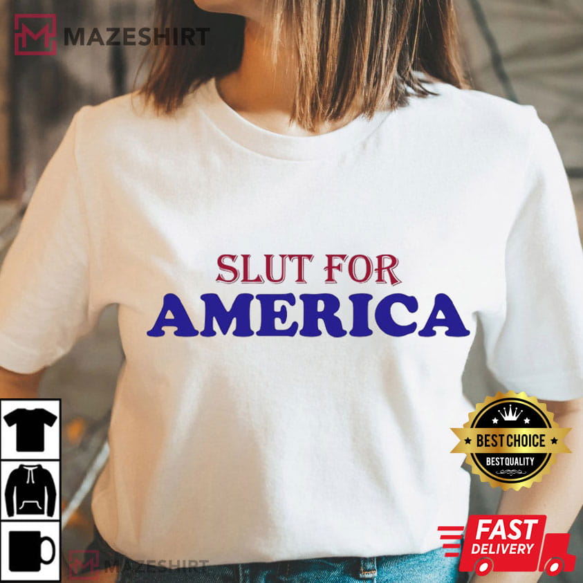 Slut For America Independence Day Patriotic Funny T-Shirt Slut For America Independence Day Patriotic Funny T-Shirt