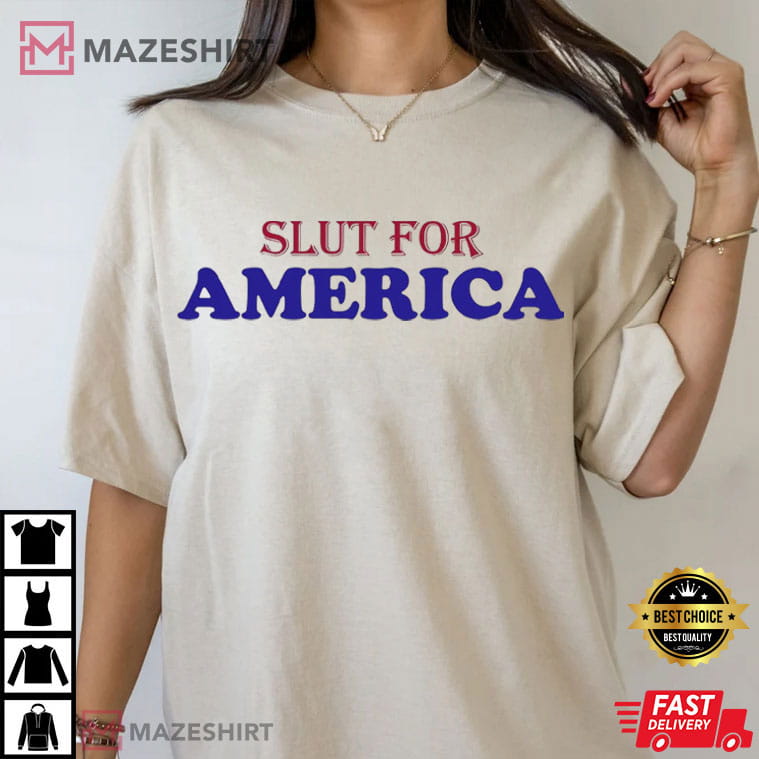 Slut For America Independence Day Patriotic Funny T-Shirt Slut For America Independence Day Patriotic Funny T-Shirt