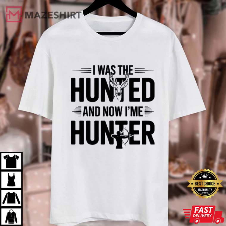 I Was The Hunted And Now I'm The Hunter Funny Trump T-Shirt I Was The Hunted And Now I'm The Hunter Funny Trump T-Shirt