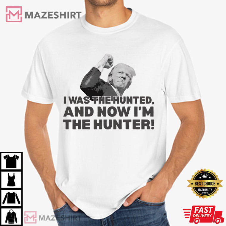 Trump Quote I Was The Hunted Now I'm The Hunter T-Shirt Trump Quote I Was The Hunted Now I'm The Hunter T-Shirt