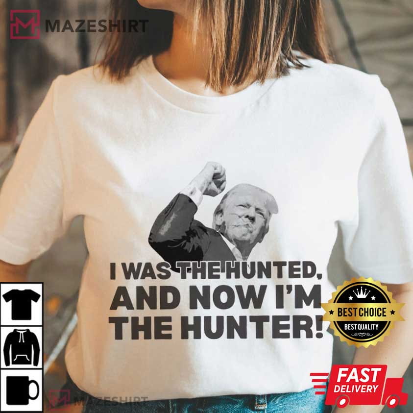 Trump Quote I Was The Hunted Now I'm The Hunter T-Shirt Trump Quote I Was The Hunted Now I'm The Hunter T-Shirt