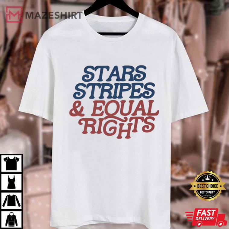 Stars Stripes And Equal Rights Liberal Patriotic 4th Of July T-Shirt Stars Stripes And Equal Rights Liberal Patriotic 4th Of July T-Shirt