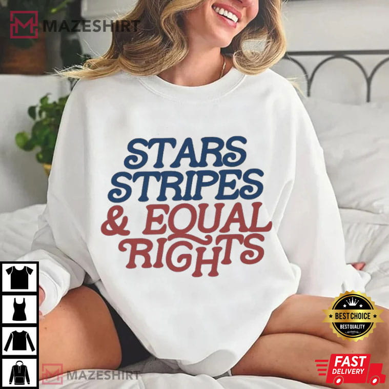 Stars Stripes And Equal Rights Liberal Patriotic 4th Of July T-Shirt Stars Stripes And Equal Rights Liberal Patriotic 4th Of July T-Shirt