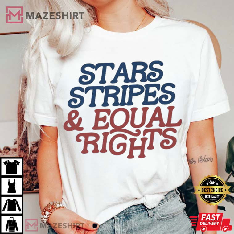 Stars Stripes And Equal Rights Liberal Patriotic 4th Of July T-Shirt Stars Stripes And Equal Rights Liberal Patriotic 4th Of July T-Shirt