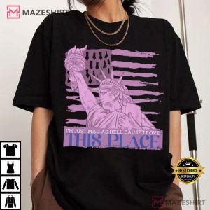 I'm Just Mad As Hell Cause I Love This Place 4th Of July T Shirt (3)