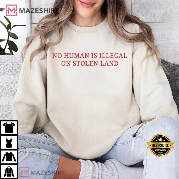 No Human Is Illegal On Stolen Land Pro Immigration T-Shirt No Human Is Illegal On Stolen Land Pro Immigration T-Shirt