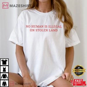 No Human Is Illegal On Stolen Land Pro Immigration T Shirt (2)