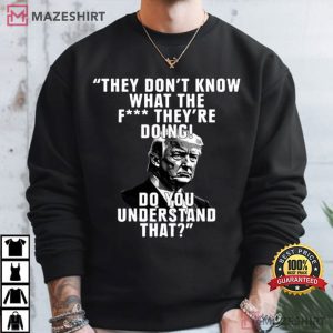Trump They Don’t Know What The Fuck They’re Doing T Shirt (4)