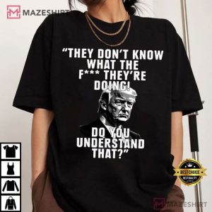 Trump They Don’t Know What The Fuck They’re Doing T Shirt (3)