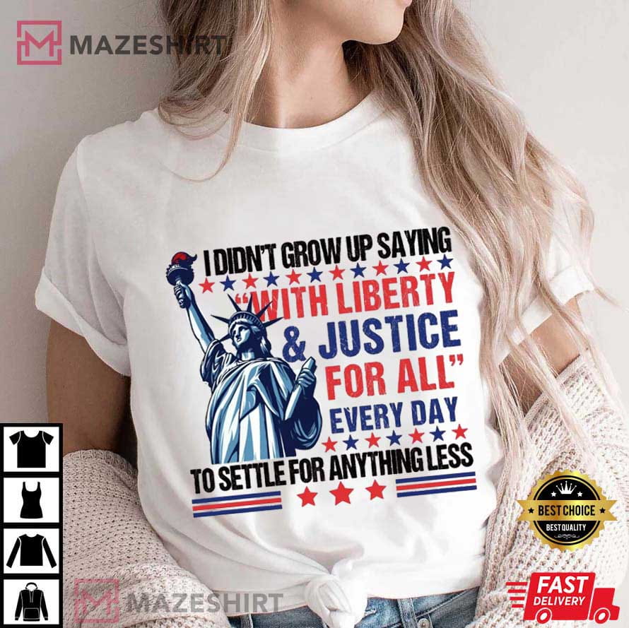 With Liberty And Justice For All Every Day Statue Of Liberty T-Shirt With Liberty And Justice For All Every Day Statue Of Liberty T-Shirt
