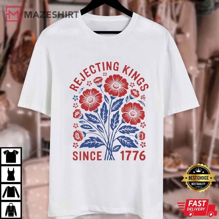 Rejecting Kings Since 1776 Flower Anti Authoritarianism T-Shirt Rejecting Kings Since 1776 Flower Anti Authoritarianism T-Shirt