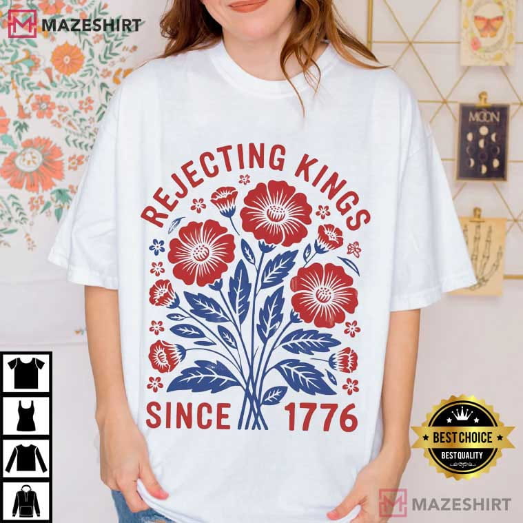 Rejecting Kings Since 1776 Flower Anti Authoritarianism T-Shirt Rejecting Kings Since 1776 Flower Anti Authoritarianism T-Shirt