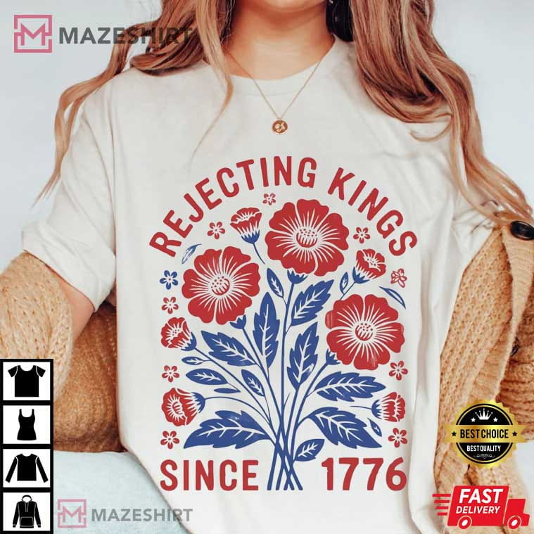 Rejecting Kings Since 1776 Flower Anti Authoritarianism T-Shirt Rejecting Kings Since 1776 Flower Anti Authoritarianism T-Shirt